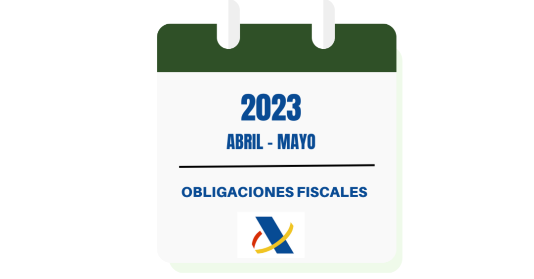 Obligaciones fiscales abril – mayo 2023